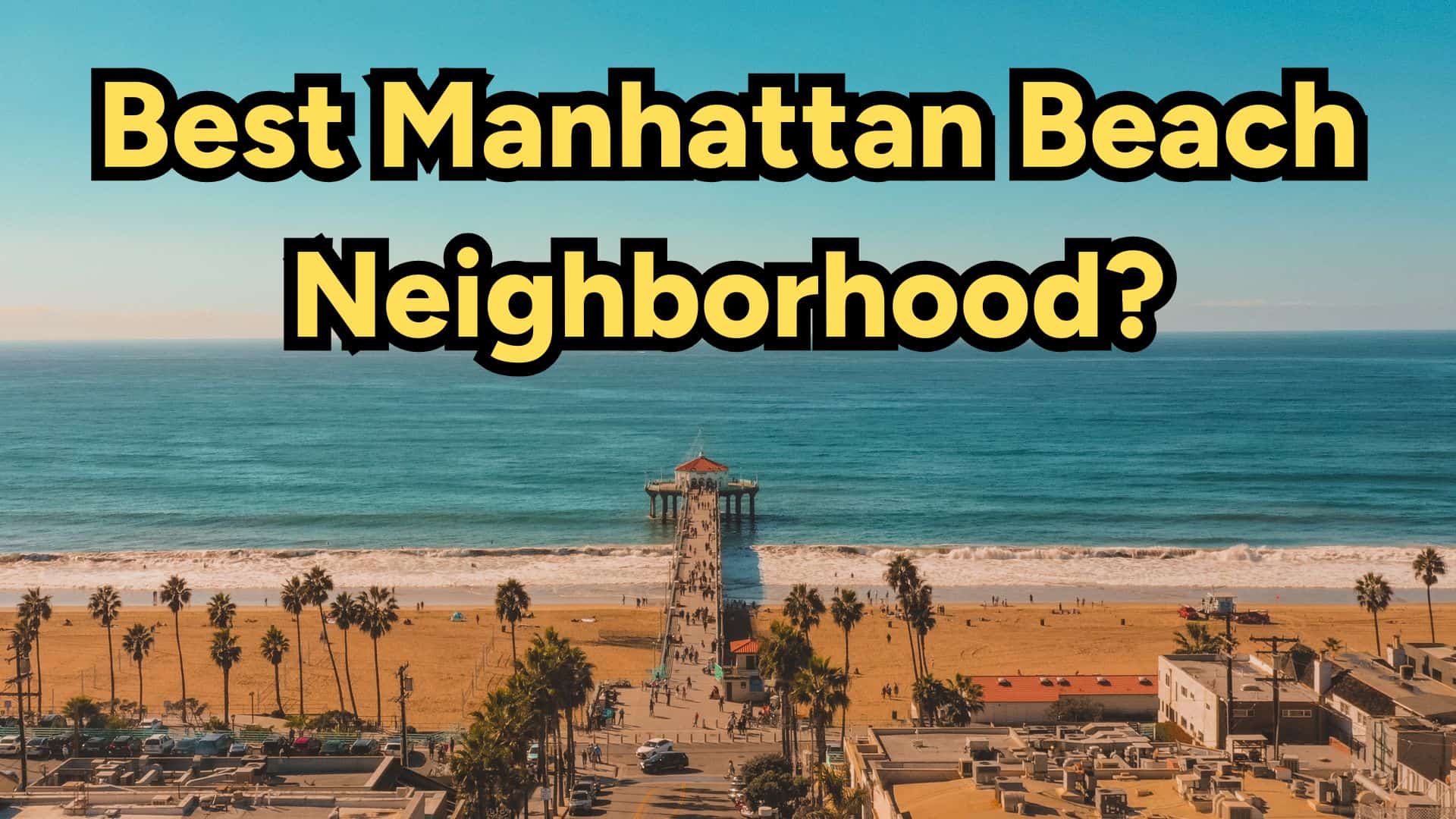 Inside Manhattan Beach’s Sand Section: The Ultimate Walkable Beach Lifestyle